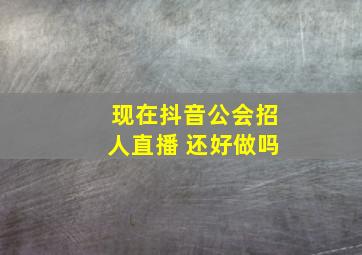 现在抖音公会招人直播 还好做吗